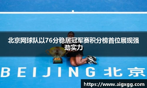 北京网球队以76分稳居冠军赛积分榜首位展现强劲实力
