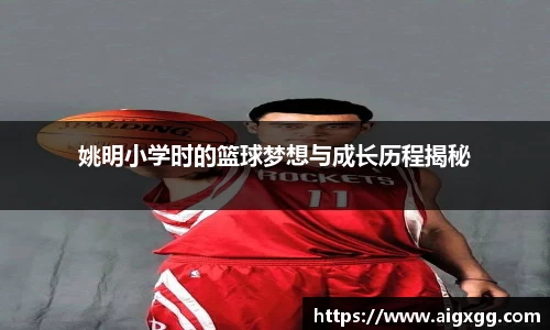 姚明小学时的篮球梦想与成长历程揭秘