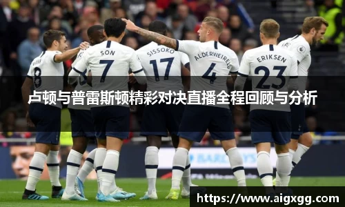 卢顿与普雷斯顿精彩对决直播全程回顾与分析